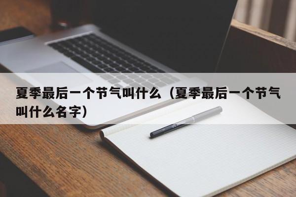 夏季最后一个节气叫什么（夏季最后一个节气叫什么名字）