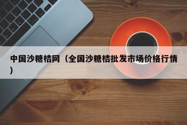 中国沙糖桔网（全国沙糖桔批发市场价格行情）