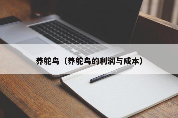 养鸵鸟（养鸵鸟的利润与成本）