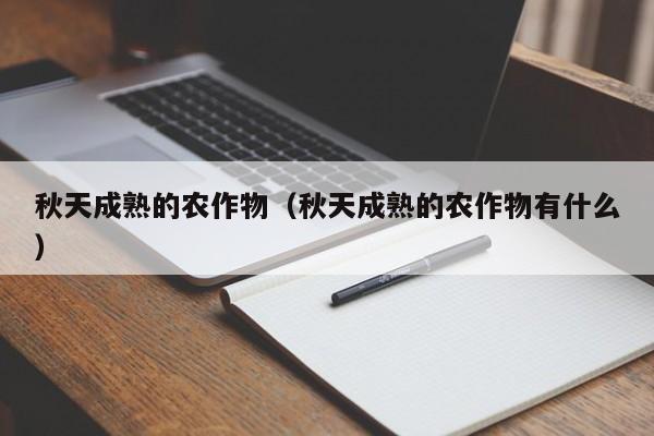 秋天成熟的农作物（秋天成熟的农作物有什么）