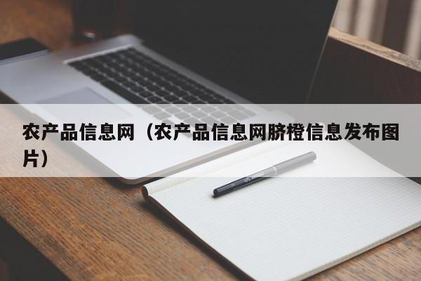 农产品信息网（农产品信息网脐橙信息发布图片）