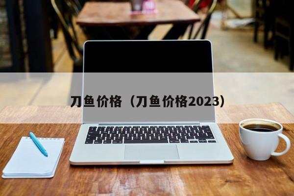 刀鱼价格（刀鱼价格2023）