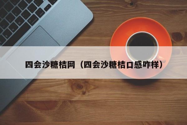 四会沙糖桔网（四会沙糖桔口感咋样）